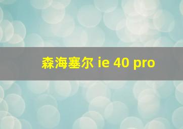 森海塞尔 ie 40 pro